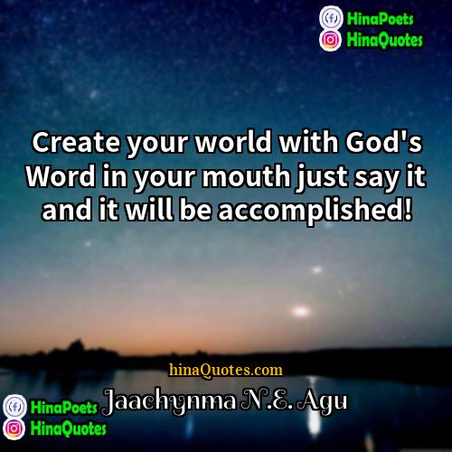 Jaachynma NE Agu Quotes | Create your world with God's Word in